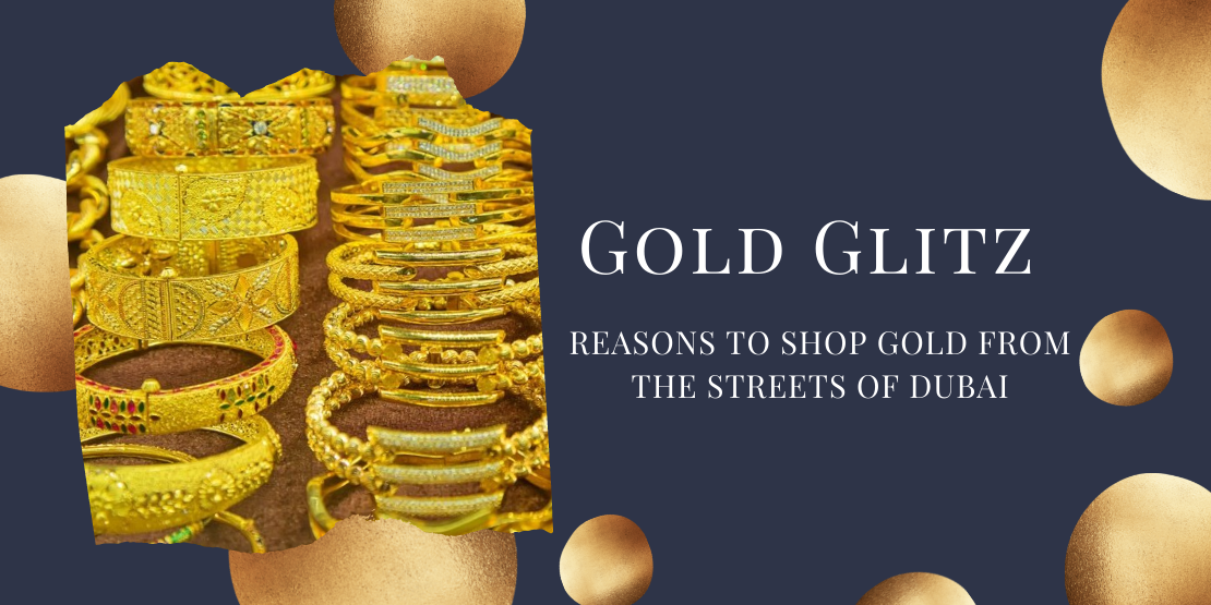 Gold Glitz : Reason To Shop Gold From The Streets of Dubai