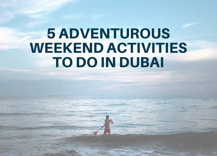 5 Adventurous Weekend Activities to do in Dubai