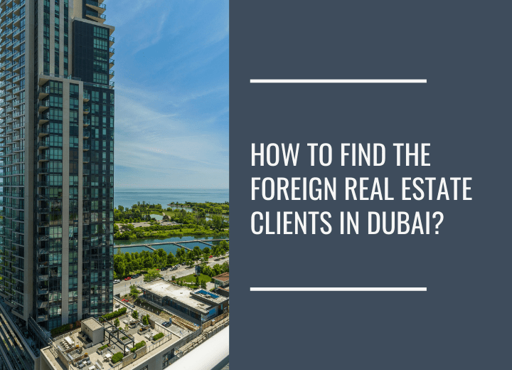 How to Find the Foreign Real Estate Clients in Dubai